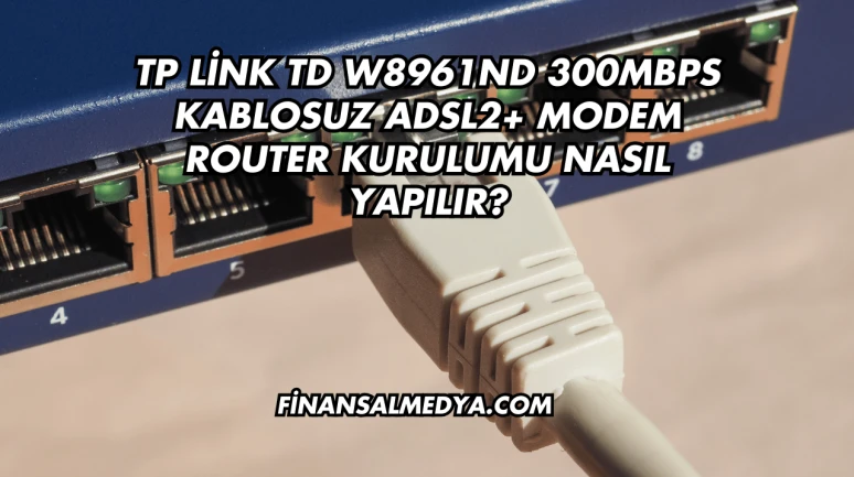 Tp Link Td W8961ND 300Mbps Kablosuz Adsl2+ Modem Router Kurulumu Nasıl Yapılır?