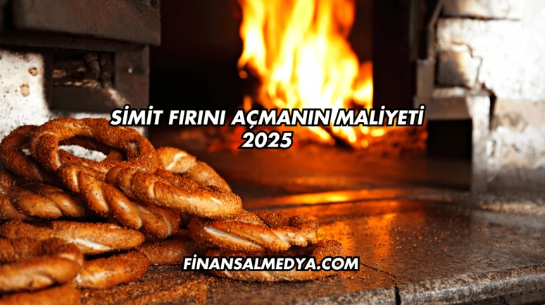 Simit Fırını Açmanın Maliyeti 2025