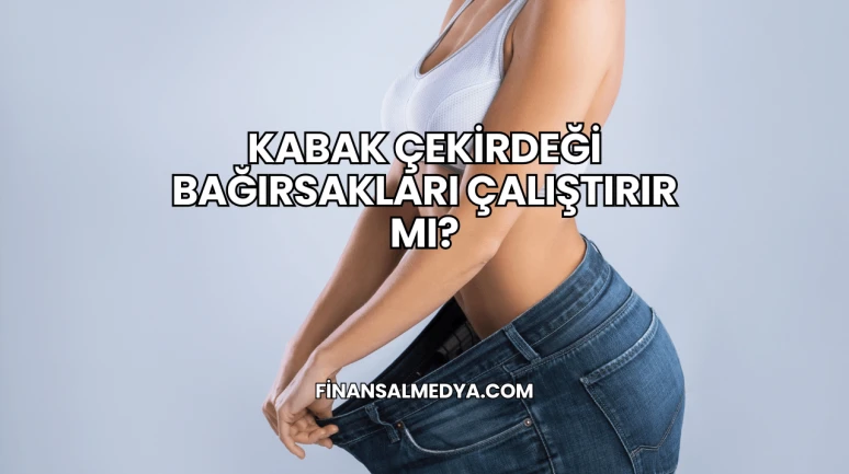 Kabak Çekirdeği Bağırsakları Çalıştırır mı?
