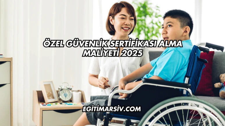 Özel Güvenlik Sertifikası Alma Maliyeti 2025