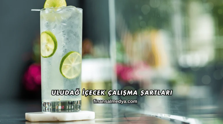 Uludağ İçecek Çalışma Şartları