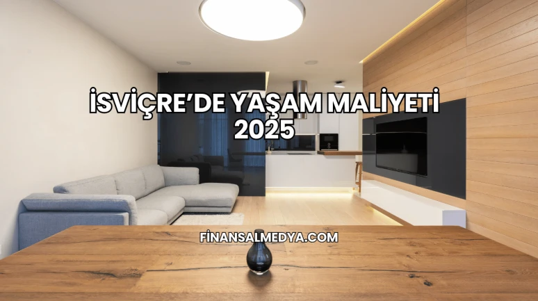 İsviçre’de Yaşam Maliyeti 2025