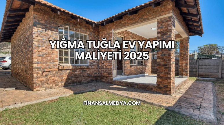 Yığma Tuğla Ev Yapımı Maliyeti 2025