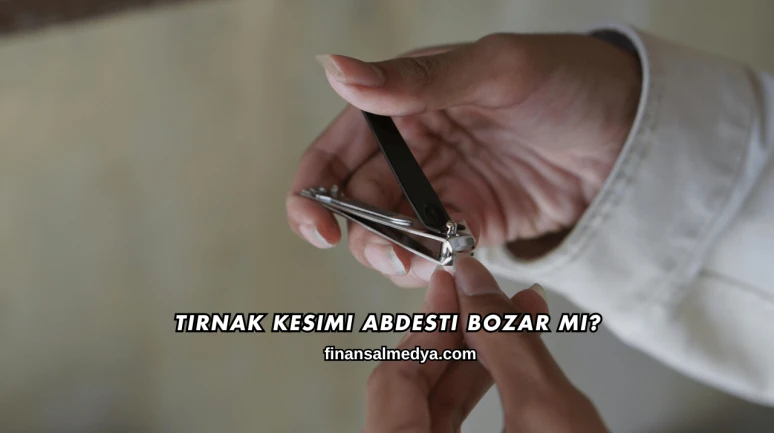 Tırnak Kesimi Abdesti Bozar mı?