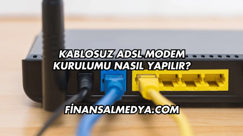 Kablosuz Adsl Modem Kurulumu Nasıl Yapılır?