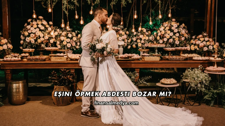 Eşini Öpmek Abdesti Bozar mı?