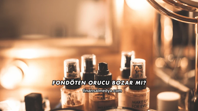 Fondöten Orucu Bozar mı?