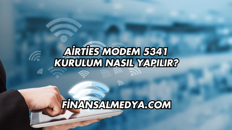 Airties Modem 5341 Kurulum Nasıl Yapılır?