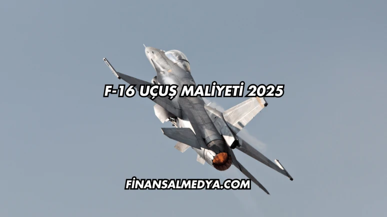 F-16 Uçuş Maliyeti 2025