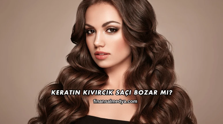 Keratin Kıvırcık Saçı Bozar mı?