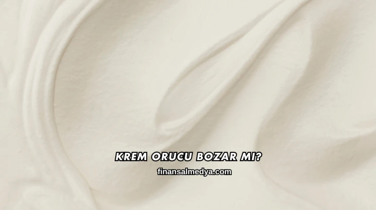 Krem Orucu Bozar mı?