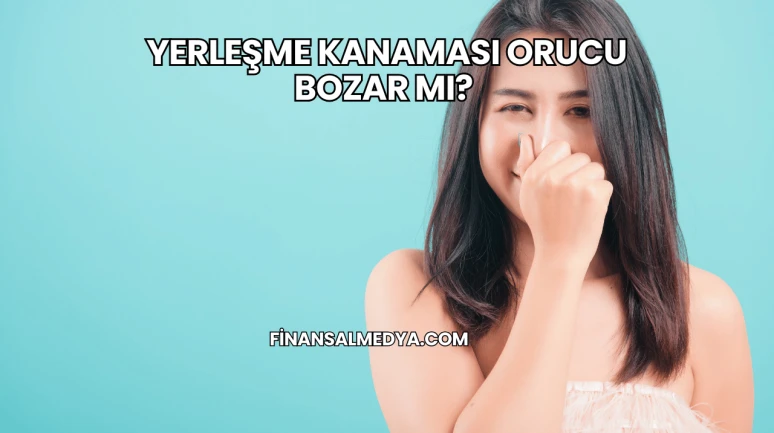 Yerleşme Kanaması Orucu Bozar mı?
