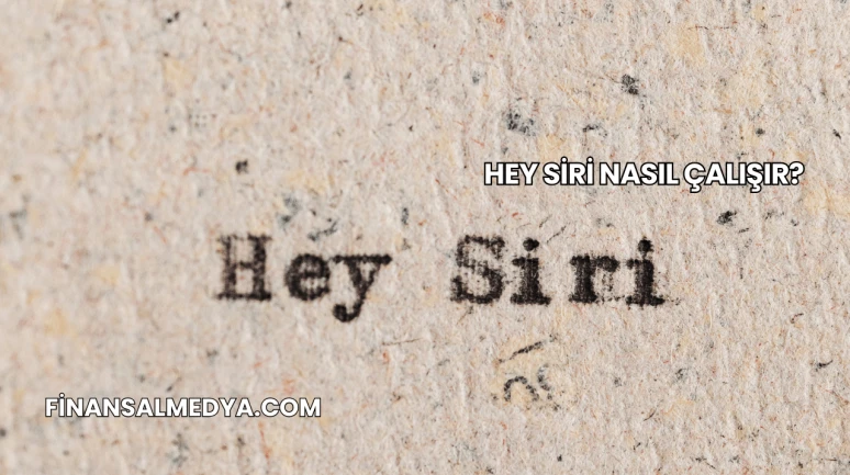 Hey Siri Nasıl Çalışır?