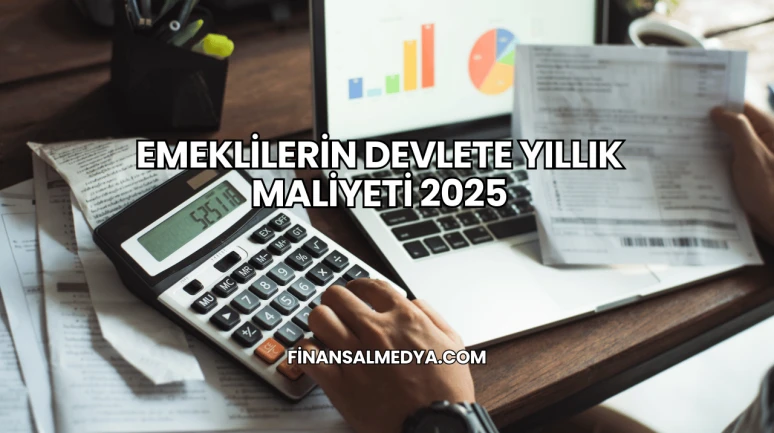 Emeklilerin Devlete Yıllık Maliyeti 2025