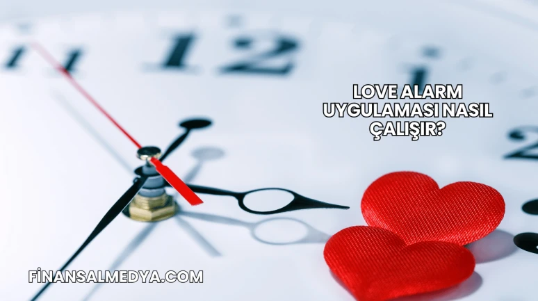 Love Alarm Uygulaması Nasıl Çalışır?