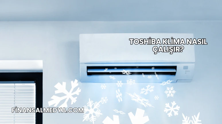 Toshiba Klima Nasıl Çalışır?