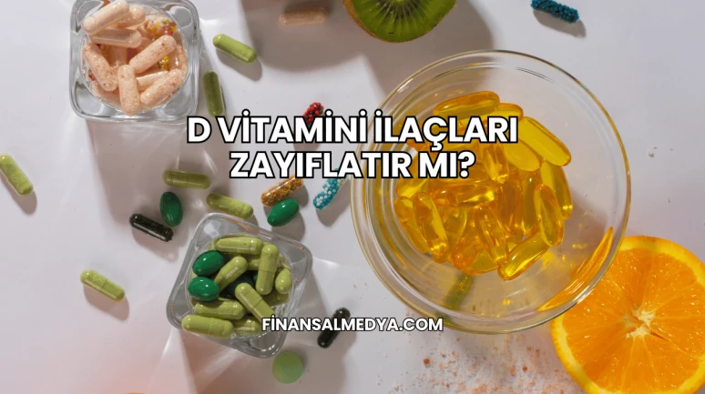 D Vitamini İlaçları Zayıflatır mı?