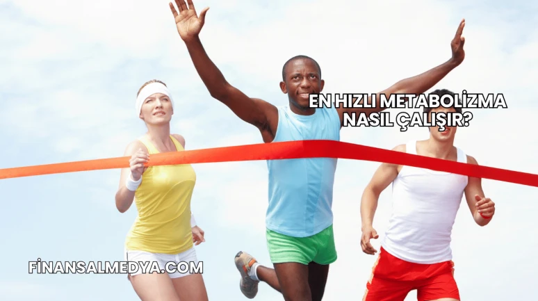 En Hızlı Metabolizma Nasıl Çalışır?
