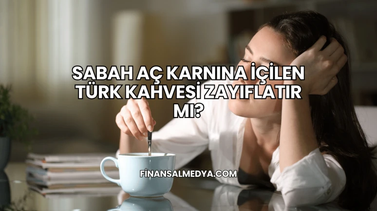Sabah Aç Karnına İçilen Türk Kahvesi Zayıflatır mı?