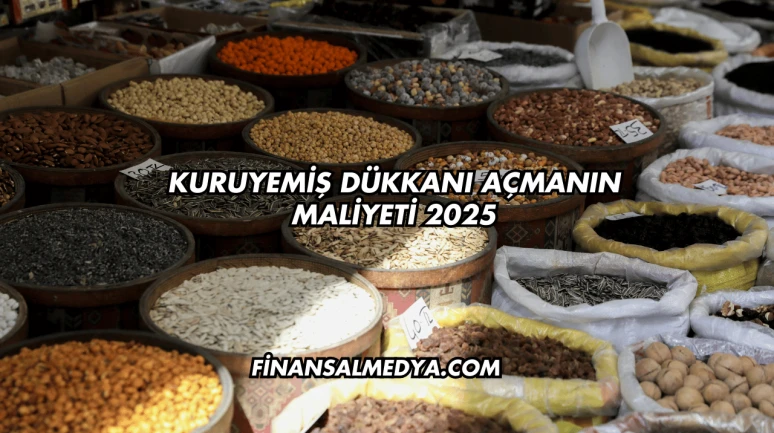Kuruyemiş Dükkanı Açmanın Maliyeti 2025