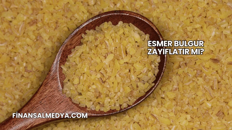 Esmer Bulgur Zayıflatır mı?