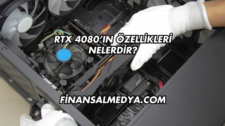 RTX 4080’ın Özellikleri Nelerdir?