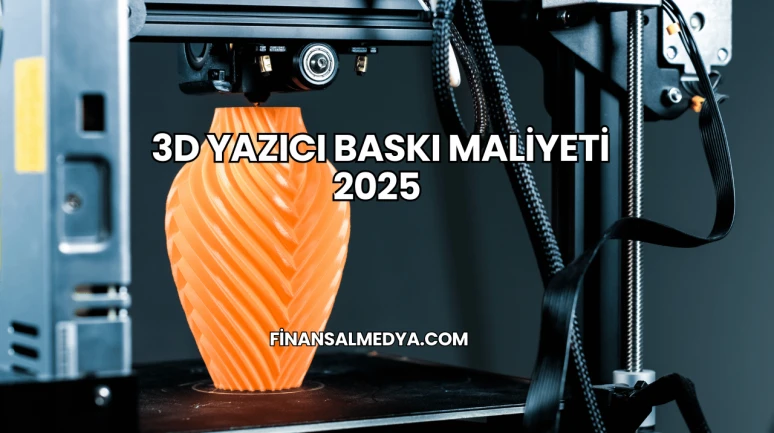3D Yazıcı Baskı Maliyeti 2025