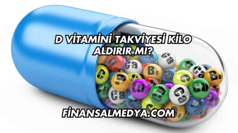 D Vitamini Takviyesi Kilo Aldırır mı?
