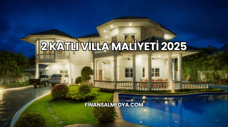 2 Katlı Villa Maliyeti 2025