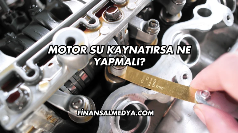 Motor Su Kaynatırsa Ne Yapmalı?