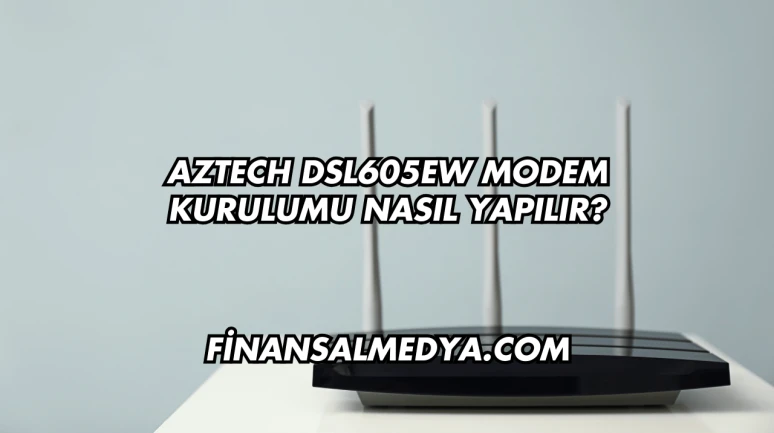 Aztech DSL605EW Modem Kurulumu Nasıl Yapılır?