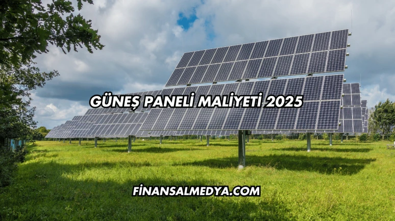 Güneş Paneli Maliyeti 2025