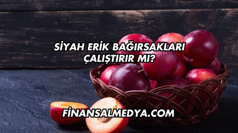 Siyah Erik Bağırsakları Çalıştırır mı?
