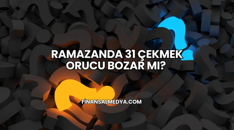 Ramazanda 31 Çekmek Orucu Bozar mı?