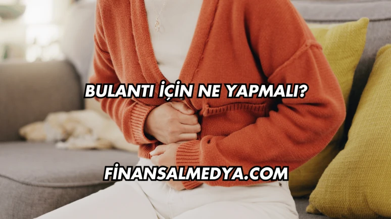 Bulantı İçin Ne Yapmalı?