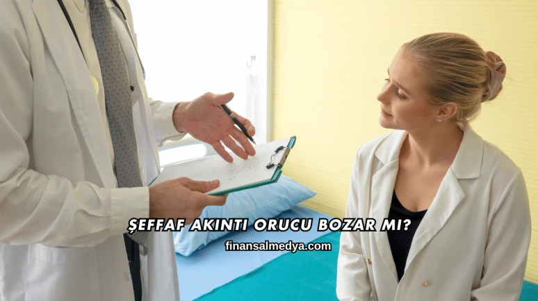 Şeffaf Akıntı Orucu Bozar mı?