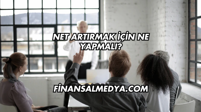 Net Artırmak İçin Ne Yapmalı?