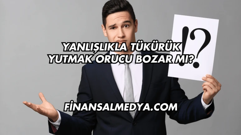 Yanlışlıkla Tükürük Yutmak Orucu Bozar mı?