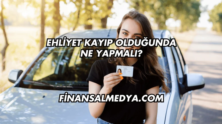 Ehliyet Kayıp Olduğunda Ne Yapmalı?