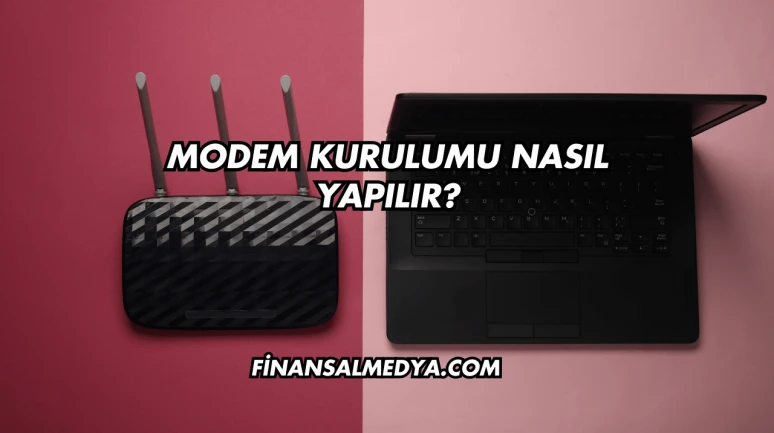 Modem Kurulumu Nasıl Yapılır?
