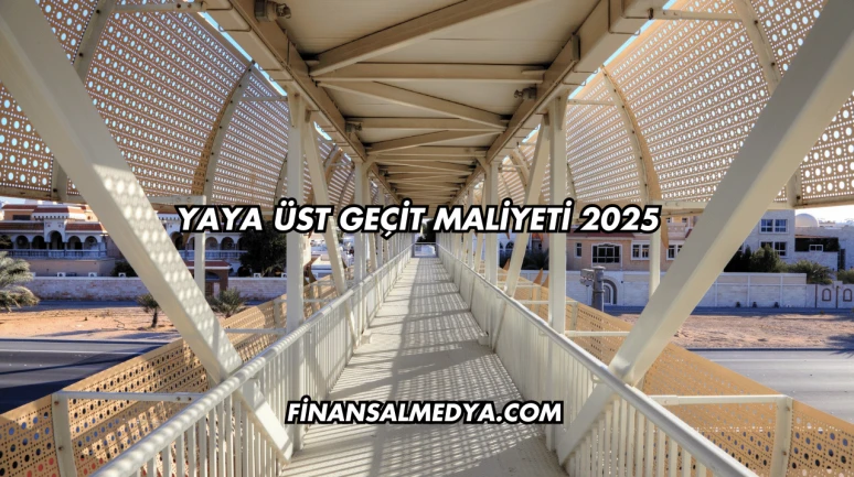 Yaya Üst Geçit Maliyeti 2025