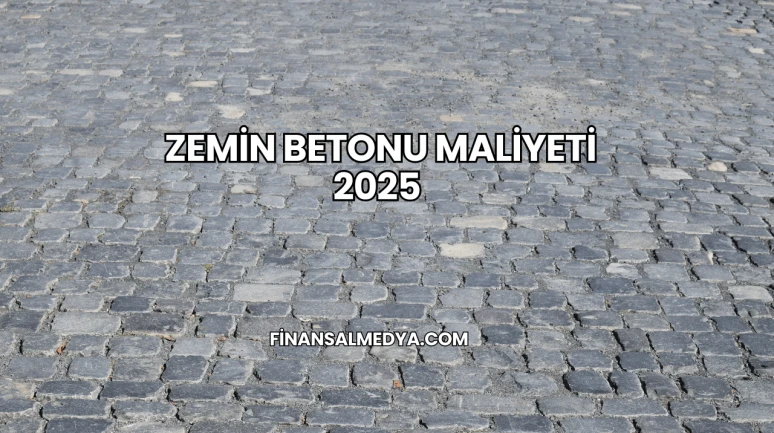 Zemin Betonu Maliyeti 2025