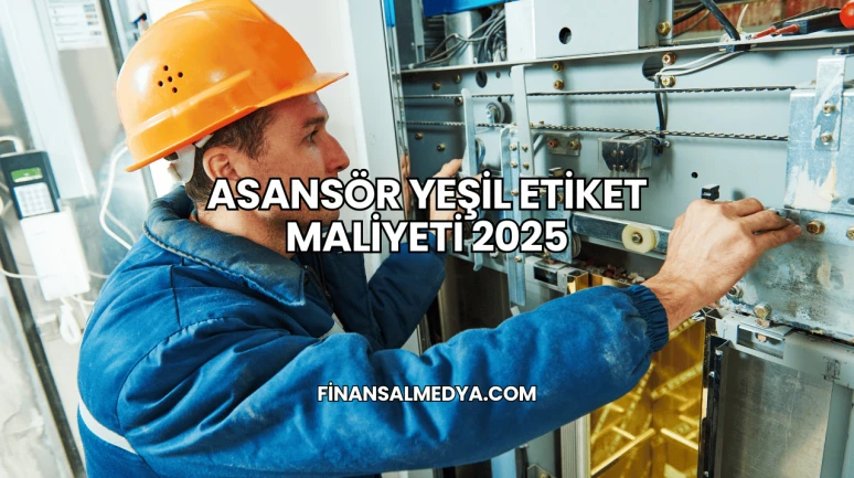 Asansör Yeşil Etiket Maliyeti 2025
