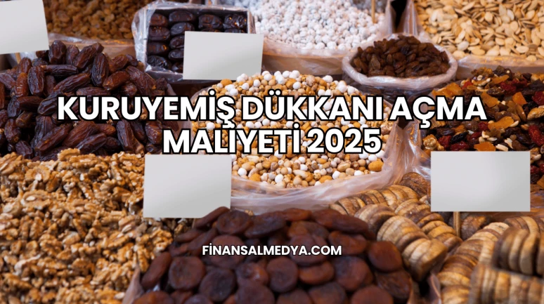 Kuruyemiş Dükkanı Açma Maliyeti 2025