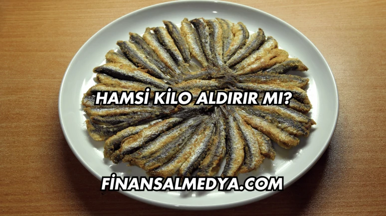 Hamsi Kilo Aldırır mı?