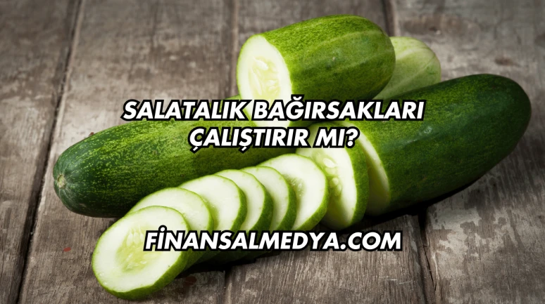 Salatalık Bağırsakları Çalıştırır mı?