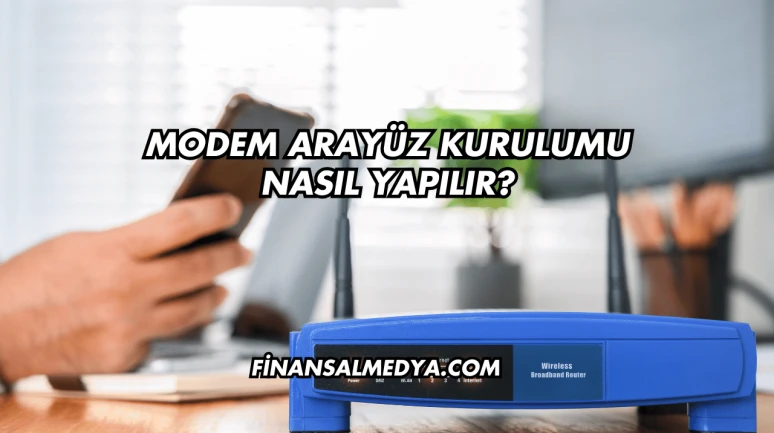 Modem Arayüz Kurulumu Nasıl Yapılır?