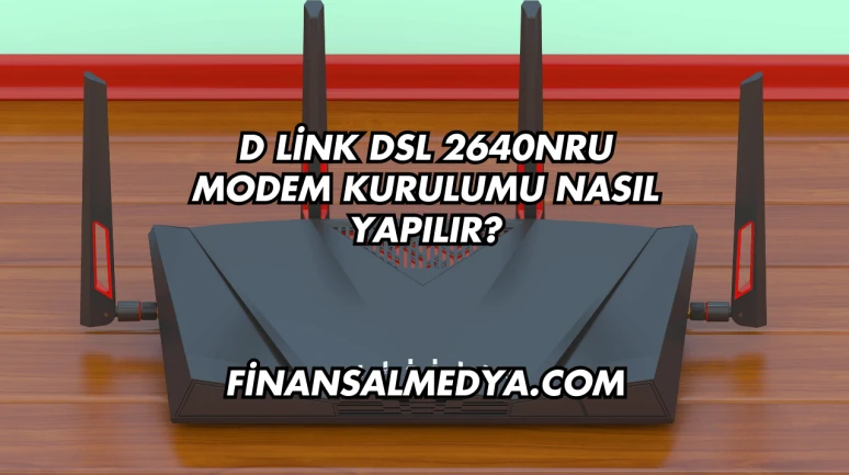 D Link Dsl 2640NRU Modem Kurulumu Nasıl Yapılır?