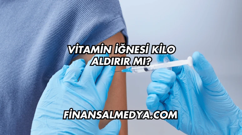 Vitamin İğnesi Kilo Aldırır mı?