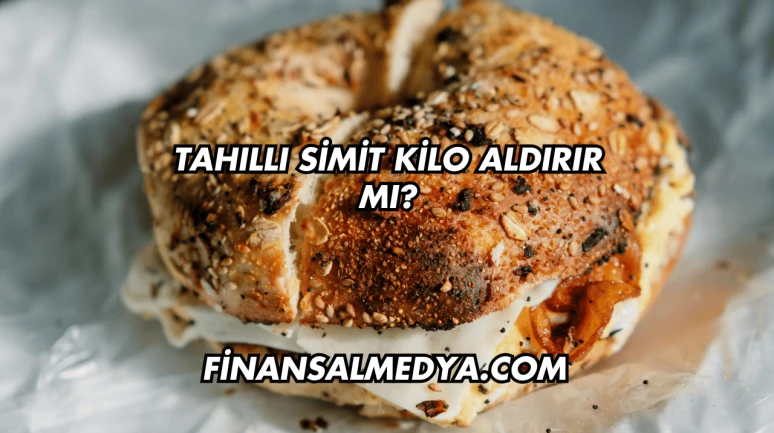Tahıllı Simit Kilo Aldırır mı?